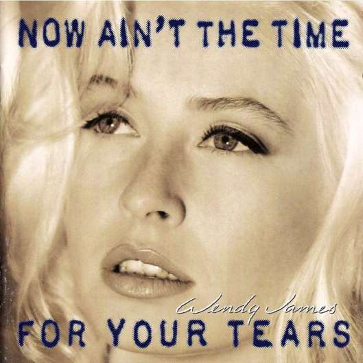 3 Now Ain’t the Time for Your Tears - Wendy James